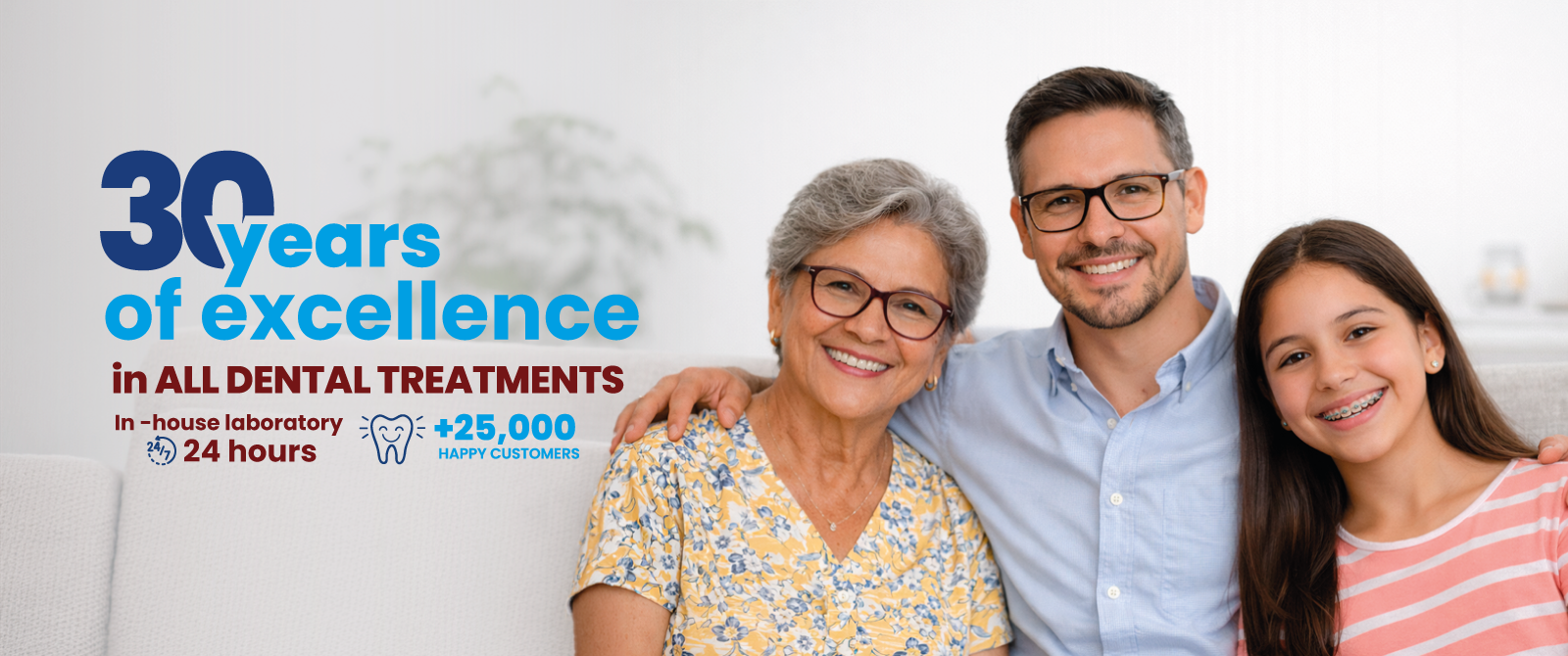 30 years of excellence in all dental treatments 24 hour in house laboratory +25000 happy customers